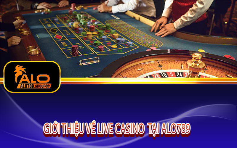 Giới thiệu về Live Casino Alo789